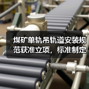 煤矿单轨吊轨道安装规范获准立项，标准制定指引发布(图3)