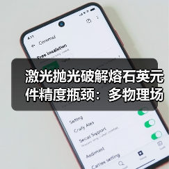 激光抛光破解熔石英元件精度瓶颈：多物理场