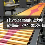 科学仪器展如何助力中部崛起？2025武汉