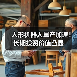 人形机器人量产加速！长期投资价值凸显(图3)