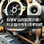 智慧矿山创新再升级!科达自控专利技术如何引领行业变革?(图3) 智慧矿山创新再升级!科达自控专利技术如何引领行业变革?(图3)