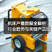 机床产量数据全解析:行业趋势与关键产品增长分析(图3) 机床产量数据全解析:行业趋势与关键产品增长分析(图3)