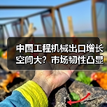 中国工程机械出口增长空间大？市场韧性凸显(图4)
