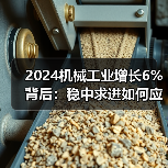 2024机械工业增长6%背后：稳中求进如