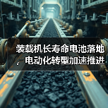装载机长寿命电池落地,电动化转型加速推进(图3) 装载机长寿命电池落地,电动化转型加速推进(图3)