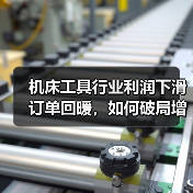 机床工具行业利润下滑订单回暖，如何破局增长？(图3)