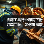 机床工具行业利润下滑订单回暖，如何破局增长？(图4)