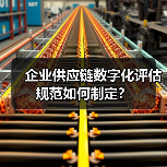 企业供应链数字化评估规范如何制定？(图1)