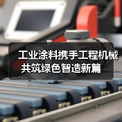 工业涂料携手工程机械共筑绿色智造新篇(图2)