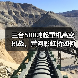 三台500吨起重机高空挑战,黄河彩虹桥如何架起?(图3) 三台500吨起重机高空挑战,黄河彩虹桥如何架起?(图3)