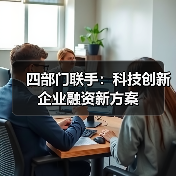 四部门联手:科技创新企业融资新方案(图4) 四部门联手:科技创新企业融资新方案(图4)