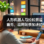 人形机器人马拉松赛道首秀,应用场景加速扩展(图4) 人形机器人马拉松赛道首秀,应用场景加速扩展(图4)