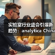 实验室行业盛会引爆新趋势:analytica China 2024展商新气象(图3) 实验室行业盛会引爆新趋势:analytica China 2024展商新气象(图3)