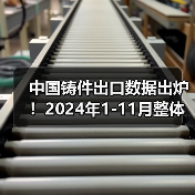 中国铸件出口数据出炉!2024年1-11月整体增长12.5% 详细解析各品类表现(图3) 中国铸件出口数据出炉!2024年1-11月整体增长12.5% 详细解析各品类表现(图3)