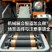 机械展会报道怎么做？场景选择与注意事项全