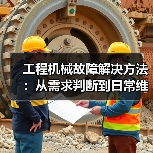 工程机械故障解决方法:从需求判断到日常维护完整指南(图1) 工程机械故障解决方法:从需求判断到日常维护完整指南(图1)