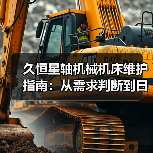 久恒星轴机械机床维护指南：从需求判断到日常保养方法(图1)