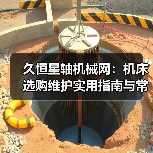 久恒星轴机械网:机床选购维护实用指南与常见问题解析(图4) 久恒星轴机械网:机床选购维护实用指南与常见问题解析(图4)