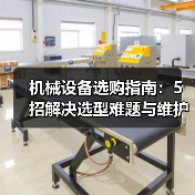 机械设备选购指南:5招解决选型难题与维护常见问题(图3) 机械设备选购指南:5招解决选型难题与维护常见问题(图3)