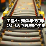 工程机械选型与使用难题?3大原因与5个实用解决方法(图2) 工程机械选型与使用难题?3大原因与5个实用解决方法(图2)