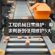 工程机械日常维护:需求判断到使用维护5大核心方法(图4) 工程机械日常维护:需求判断到使用维护5大核心方法(图4)