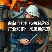 青岛自控科技机械咨询行业知识：常见场景及选择要点2026(图1)