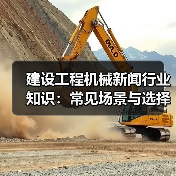 建设工程机械新闻行业知识:常见场景与选择要点(图2) 建设工程机械新闻行业知识:常见场景与选择要点(图2)