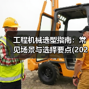 工程机械选型指南:常见场景与选择要点(2025版)(图1) 工程机械选型指南:常见场景与选择要点(2025版)(图1)